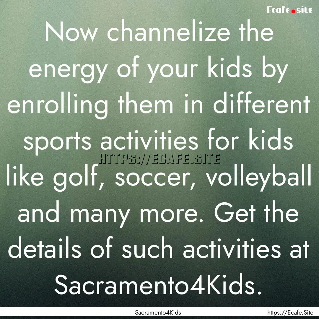 Now channelize the energy of your kids by.... : Quote by Sacramento4Kids