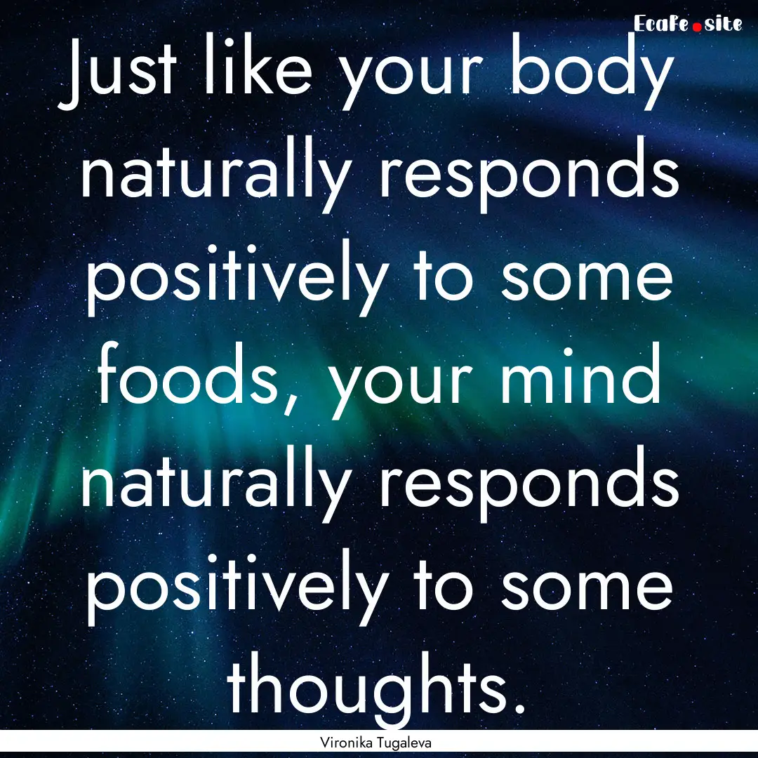 Just like your body naturally responds positively.... : Quote by Vironika Tugaleva