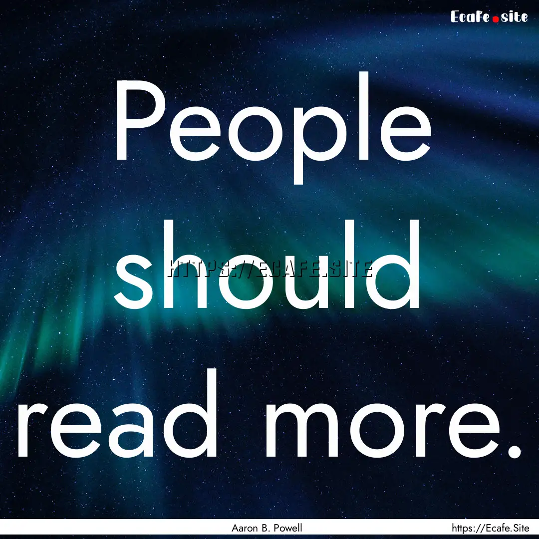 People should read more. : Quote by Aaron B. Powell