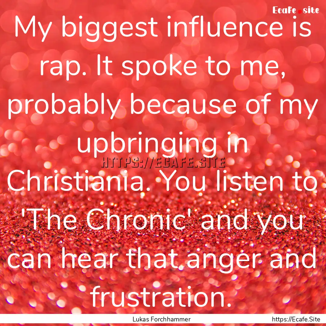 My biggest influence is rap. It spoke to.... : Quote by Lukas Forchhammer