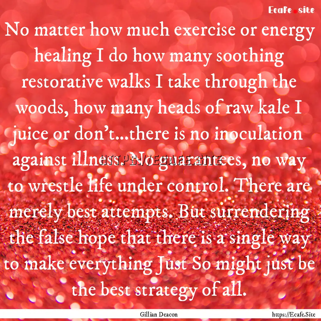 No matter how much exercise or energy healing.... : Quote by Gillian Deacon