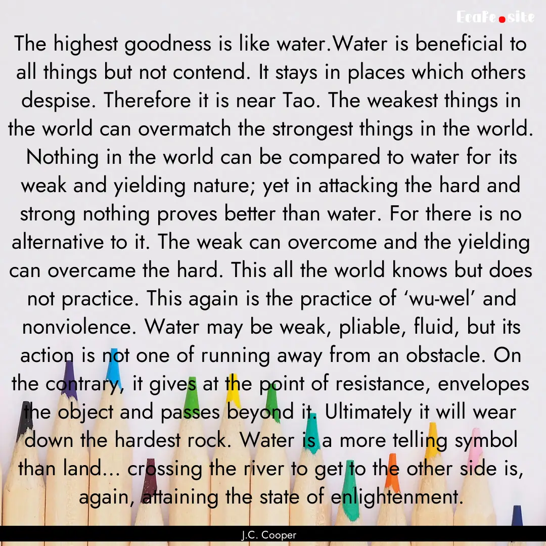 The highest goodness is like water.Water.... : Quote by J.C. Cooper