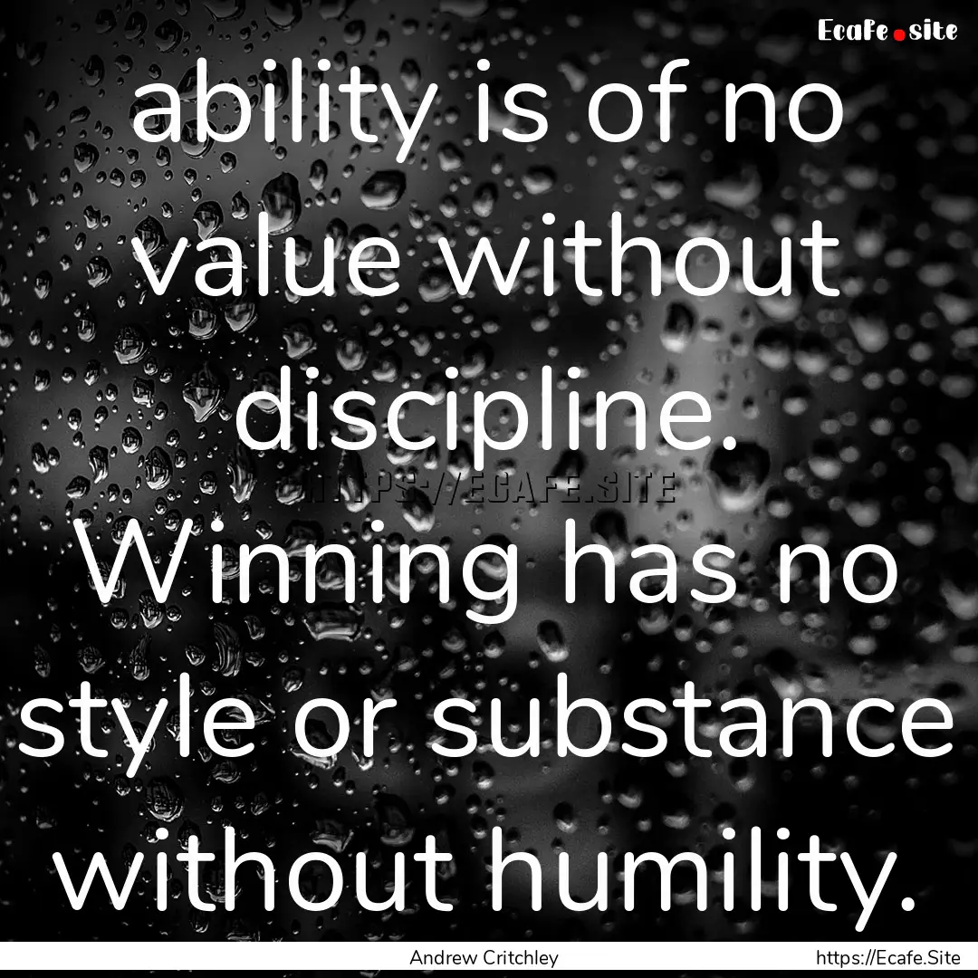 ability is of no value without discipline..... : Quote by Andrew Critchley