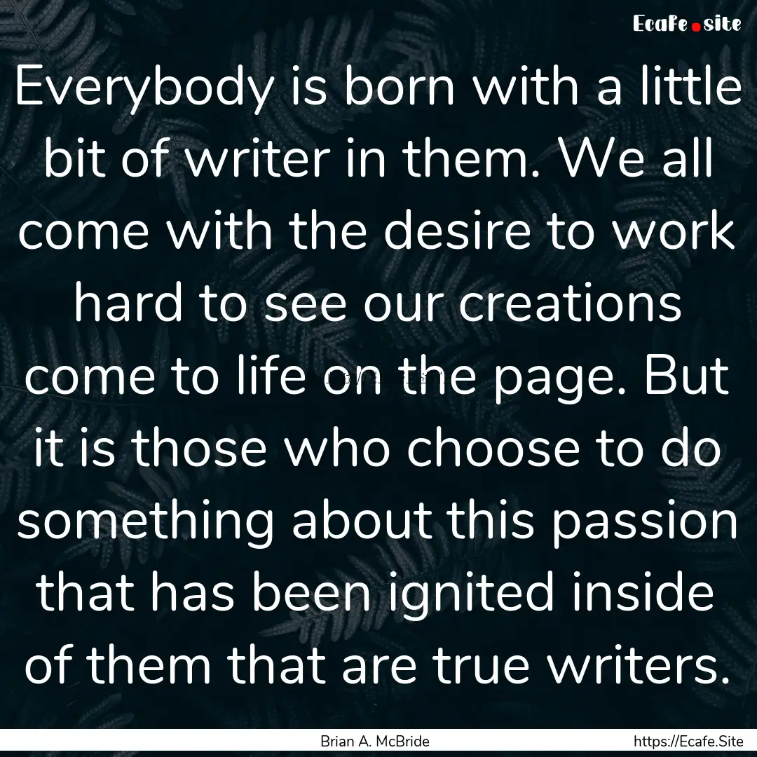 Everybody is born with a little bit of writer.... : Quote by Brian A. McBride