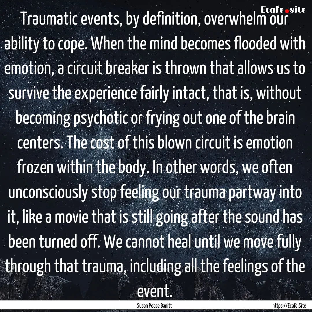 Traumatic events, by definition, overwhelm.... : Quote by Susan Pease Banitt