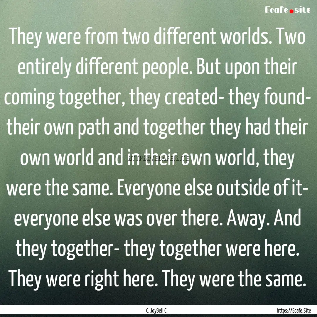 They were from two different worlds. Two.... : Quote by C. JoyBell C.