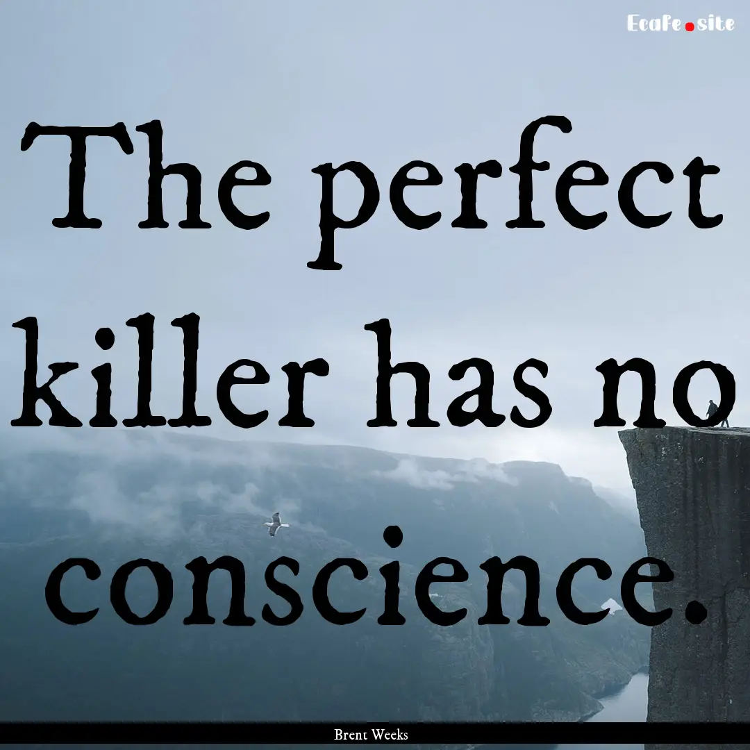 The perfect killer has no conscience. : Quote by Brent Weeks