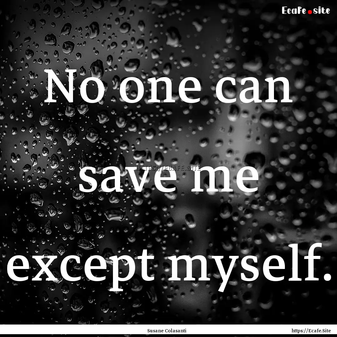 No one can save me except myself. : Quote by Susane Colasanti