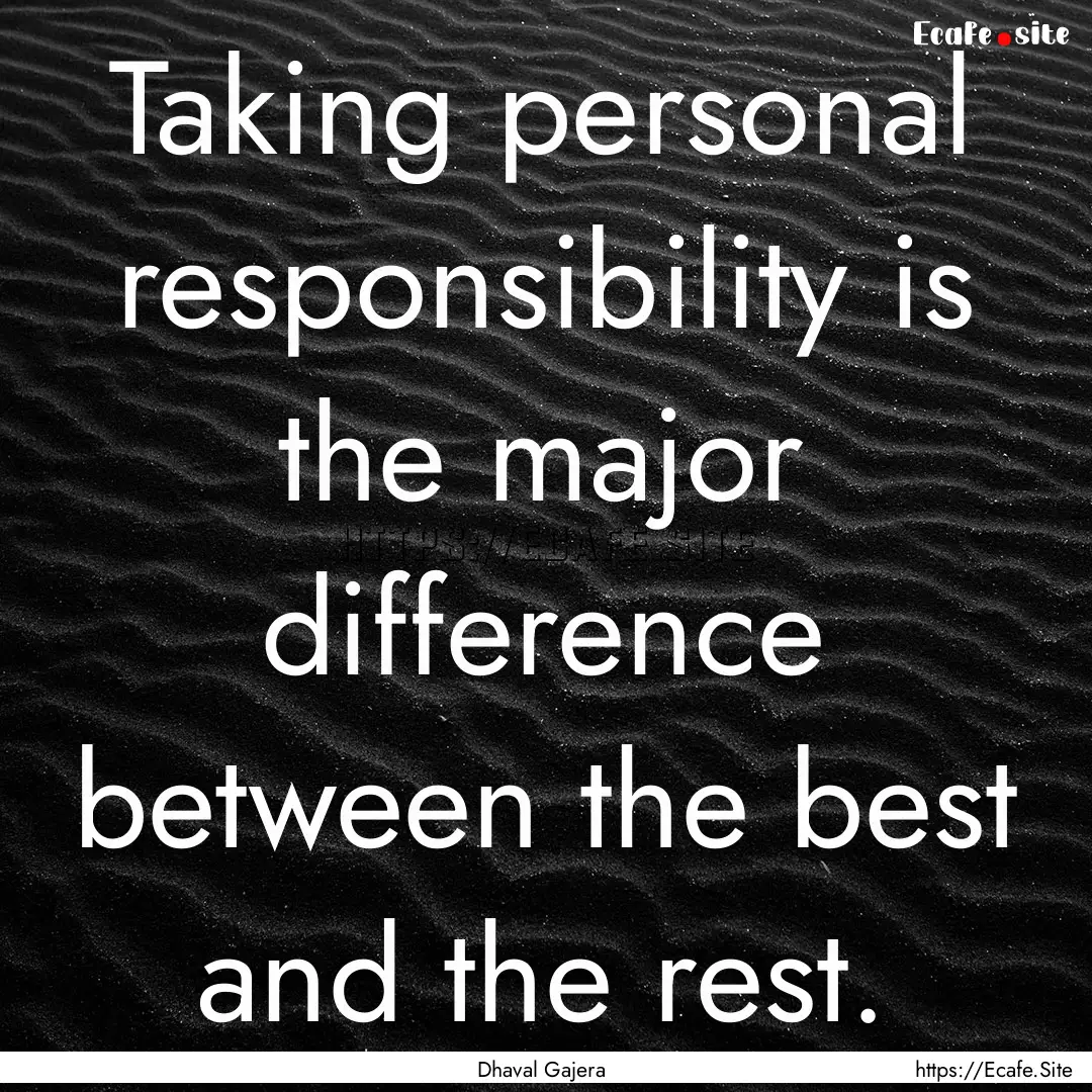 Taking personal responsibility is the major.... : Quote by Dhaval Gajera