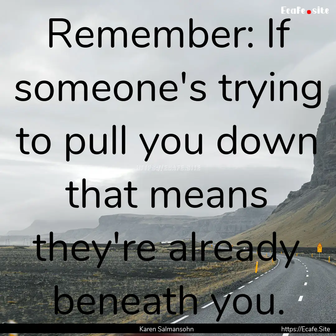 Remember: If someone's trying to pull you.... : Quote by Karen Salmansohn