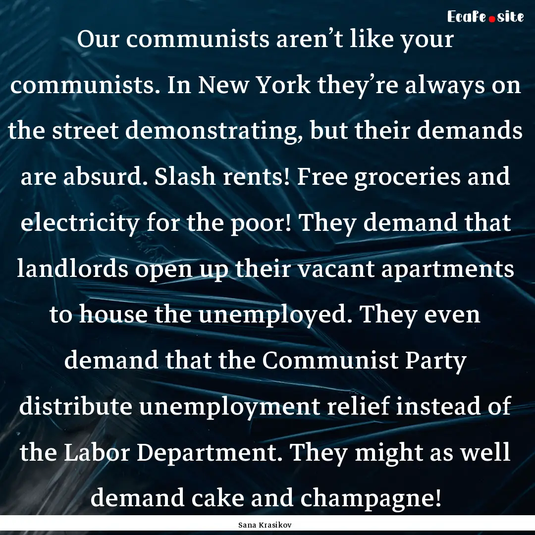 Our communists aren’t like your communists..... : Quote by Sana Krasikov