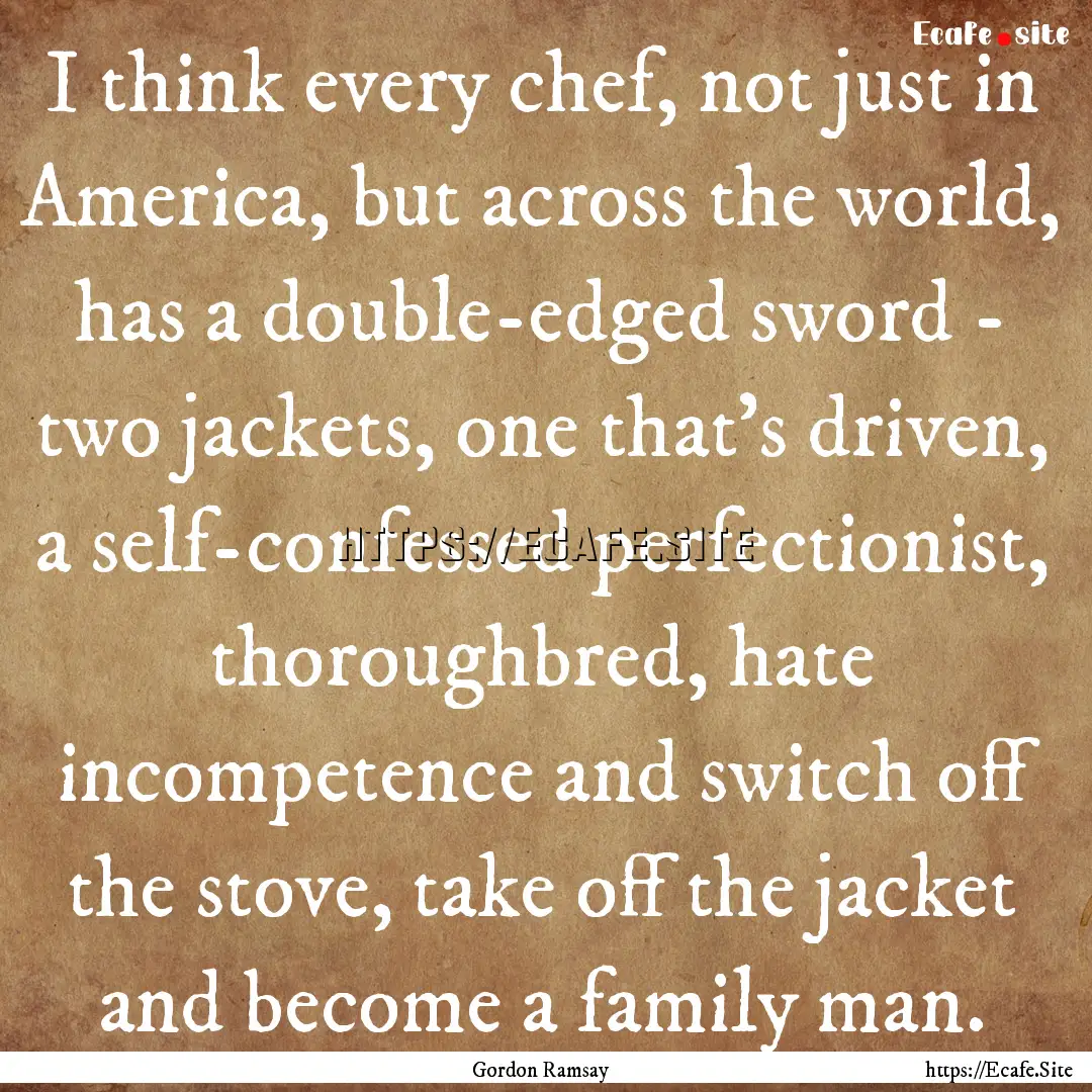 I think every chef, not just in America,.... : Quote by Gordon Ramsay