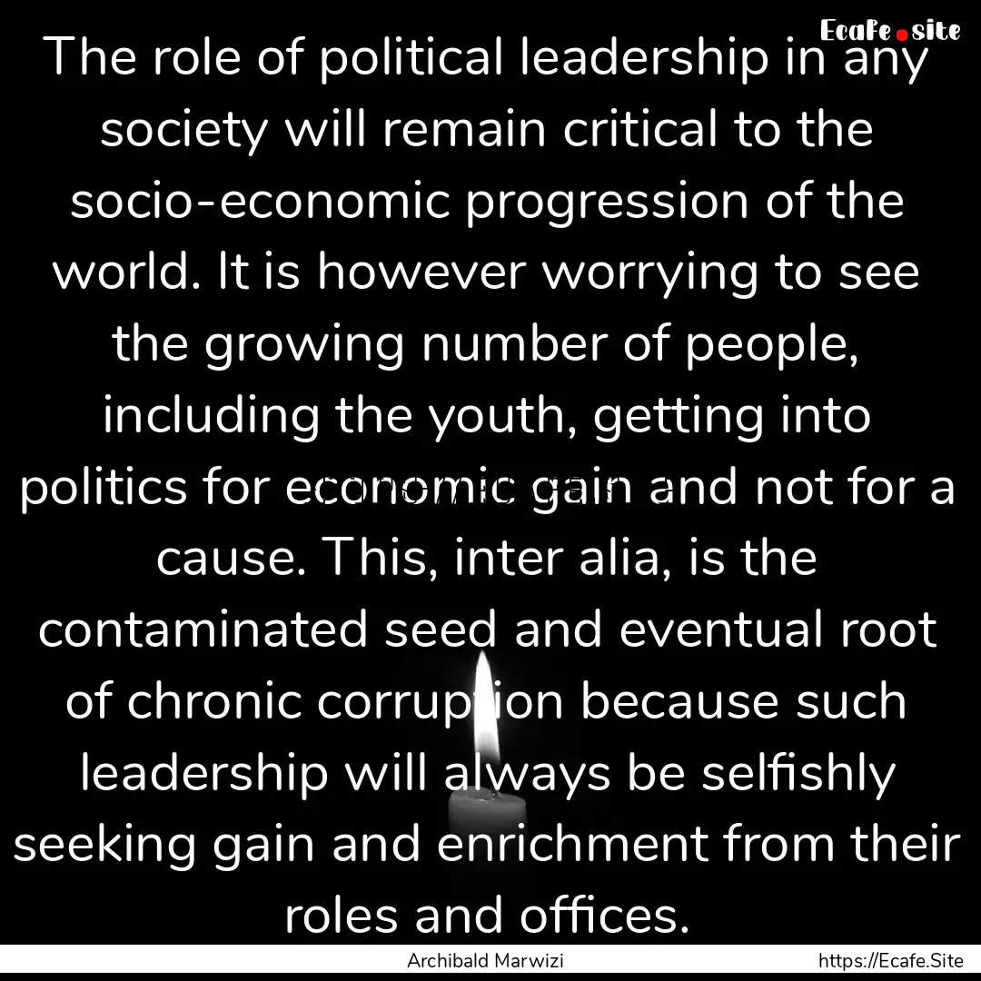 The role of political leadership in any society.... : Quote by Archibald Marwizi