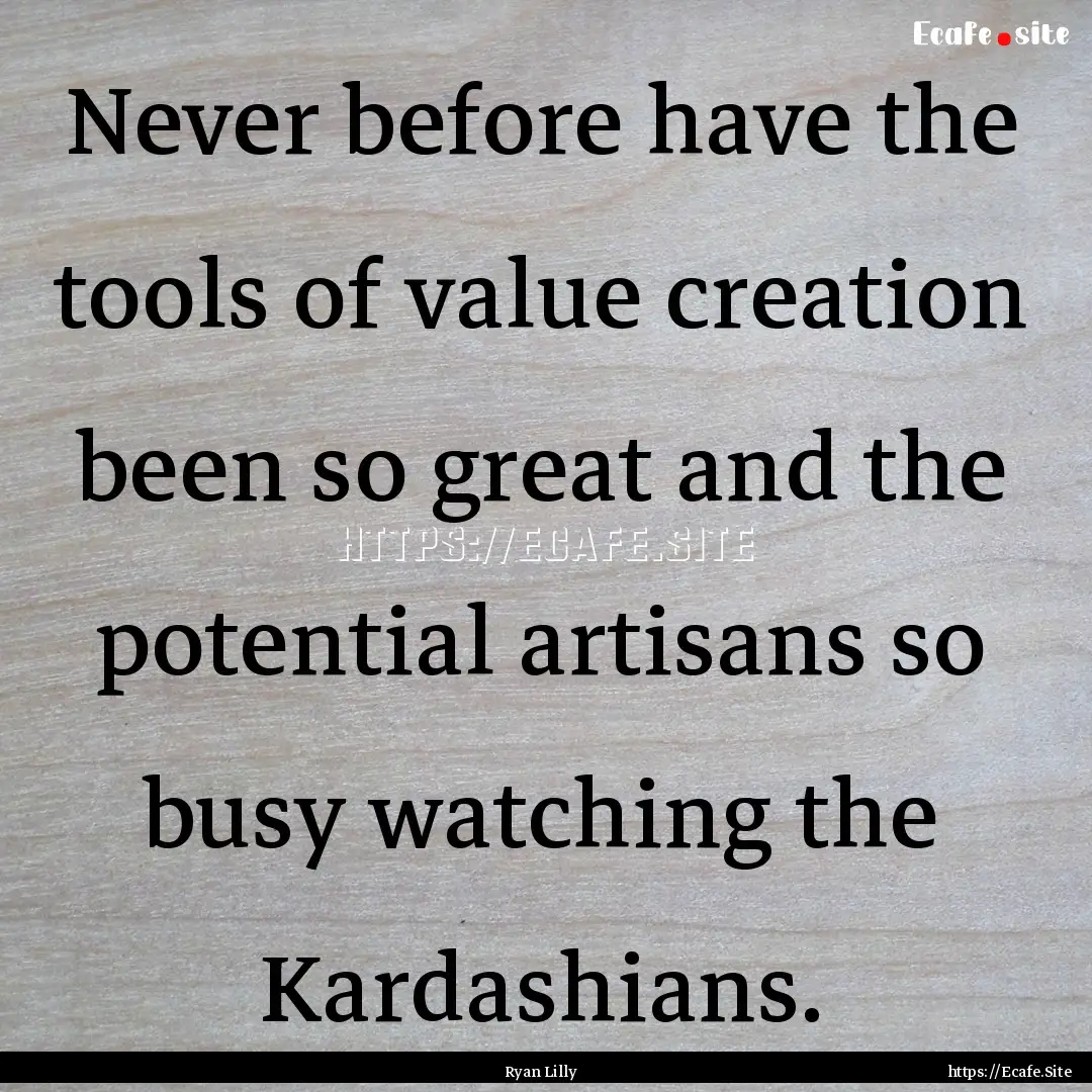 Never before have the tools of value creation.... : Quote by Ryan Lilly