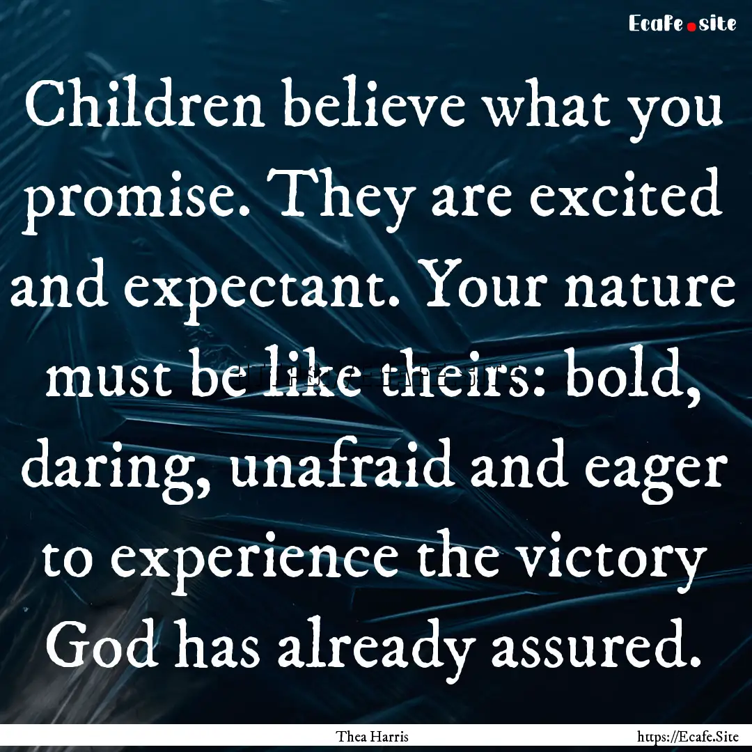 Children believe what you promise. They are.... : Quote by Thea Harris