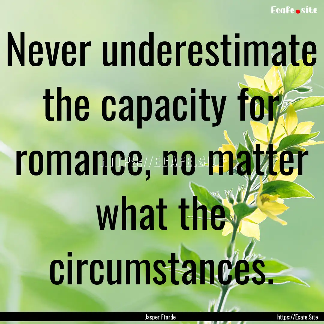 Never underestimate the capacity for romance,.... : Quote by Jasper Fforde