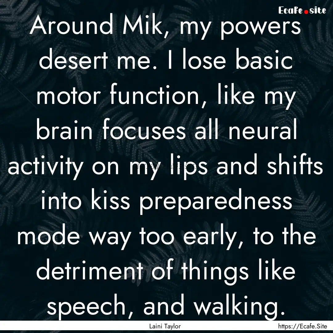 Around Mik, my powers desert me. I lose basic.... : Quote by Laini Taylor