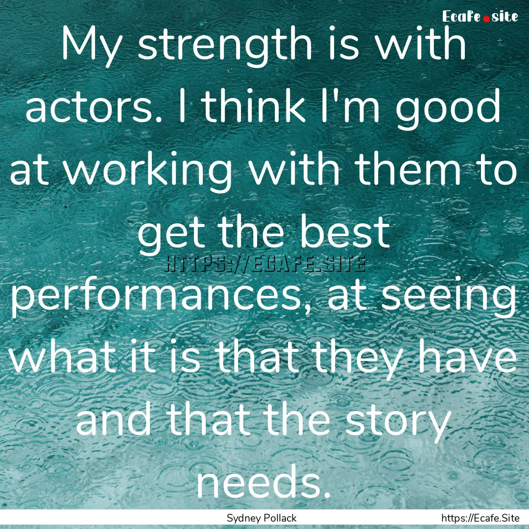 My strength is with actors. I think I'm good.... : Quote by Sydney Pollack