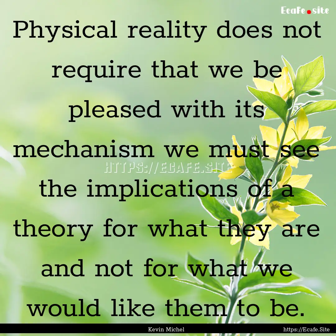 Physical reality does not require that we.... : Quote by Kevin Michel