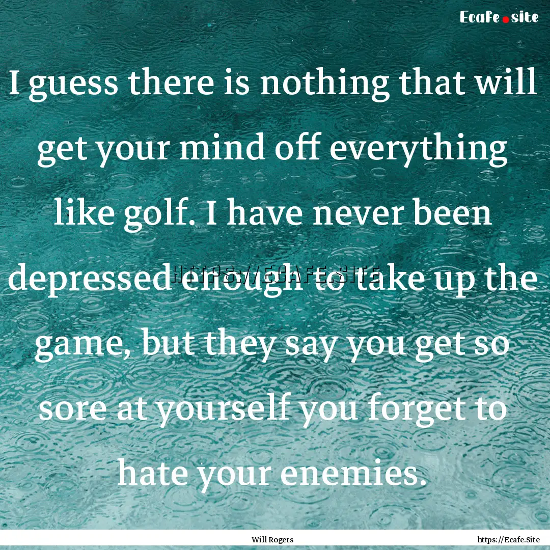 I guess there is nothing that will get your.... : Quote by Will Rogers