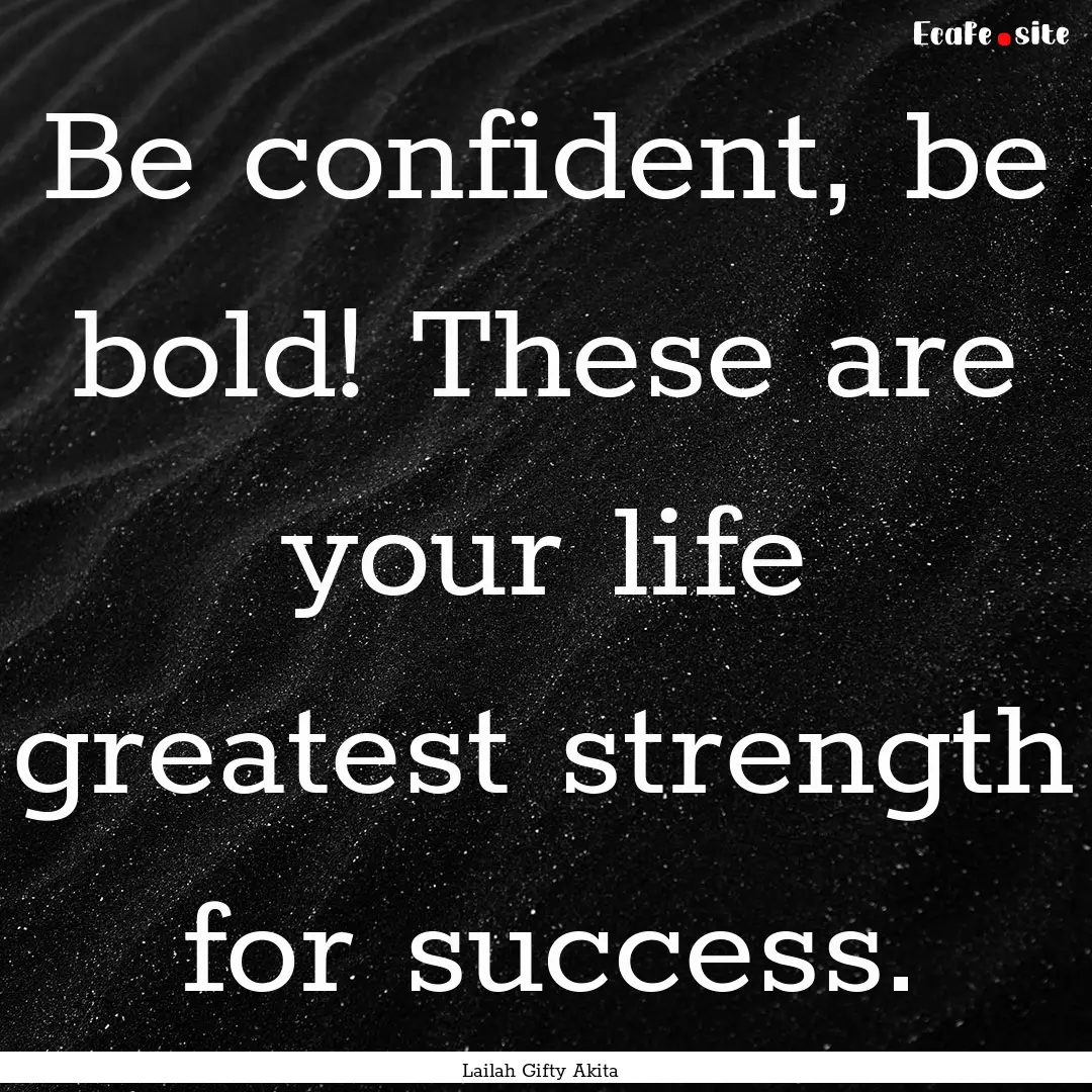 Be confident, be bold! These are your life.... : Quote by Lailah Gifty Akita