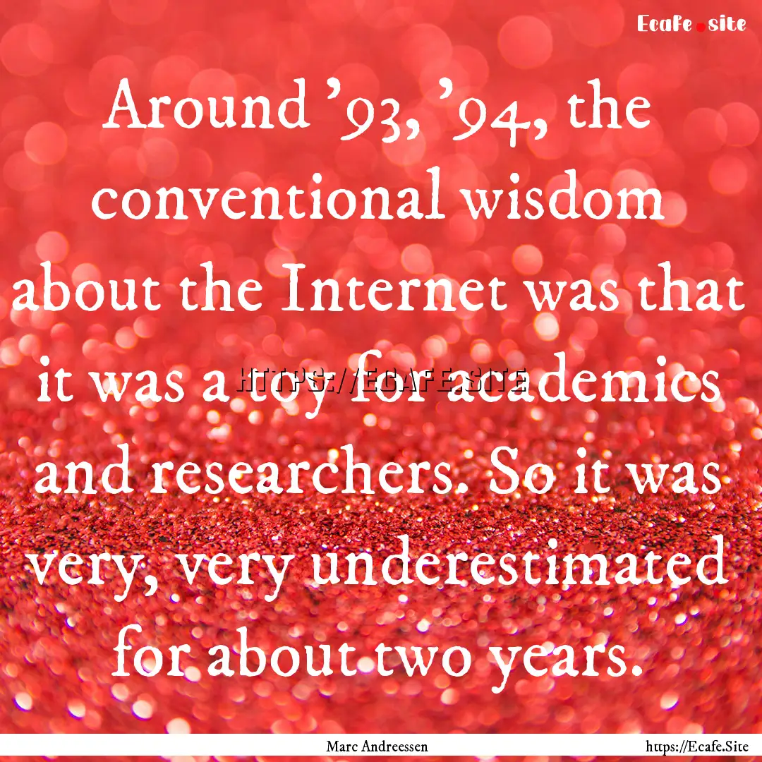 Around '93, '94, the conventional wisdom.... : Quote by Marc Andreessen