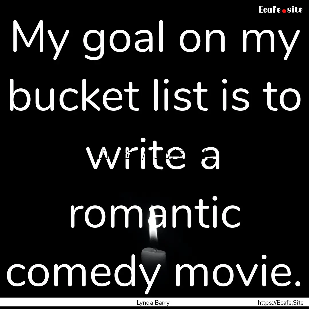 My goal on my bucket list is to write a romantic.... : Quote by Lynda Barry