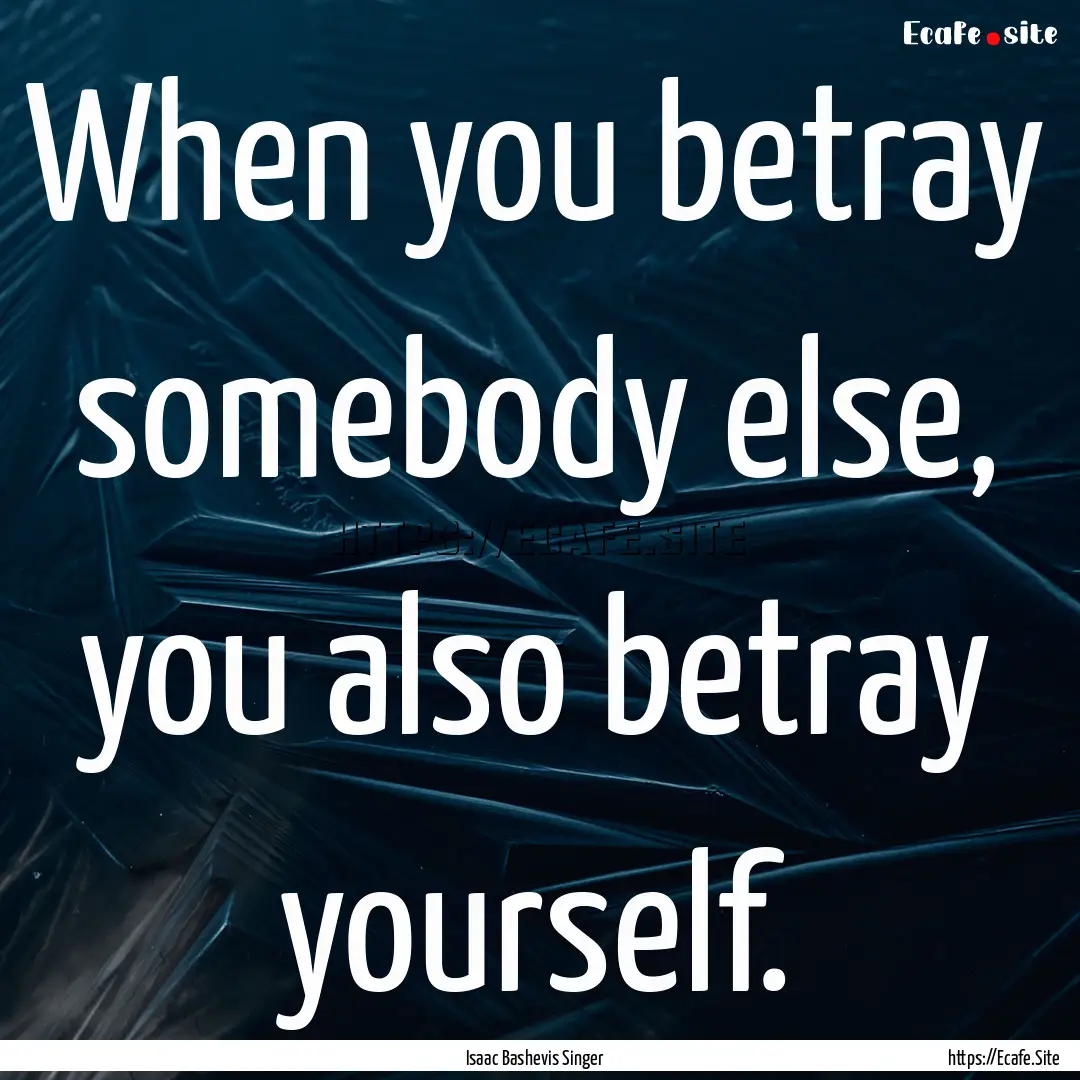 When you betray somebody else, you also betray.... : Quote by Isaac Bashevis Singer