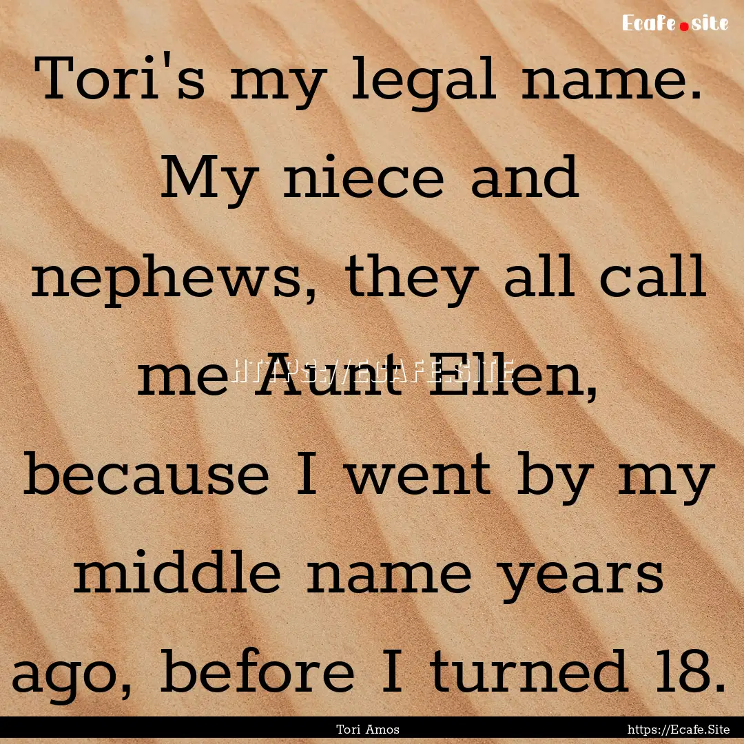 Tori's my legal name. My niece and nephews,.... : Quote by Tori Amos