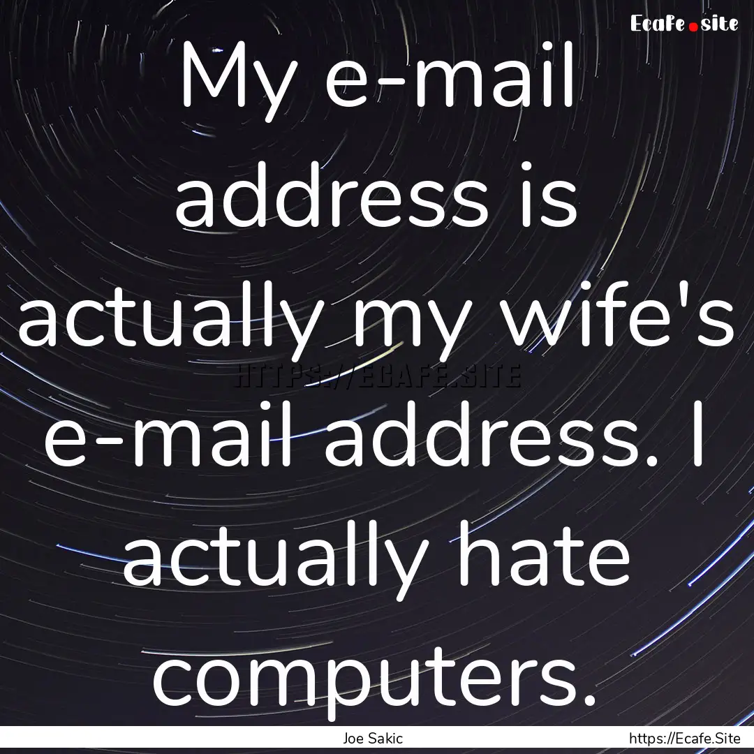 My e-mail address is actually my wife's e-mail.... : Quote by Joe Sakic