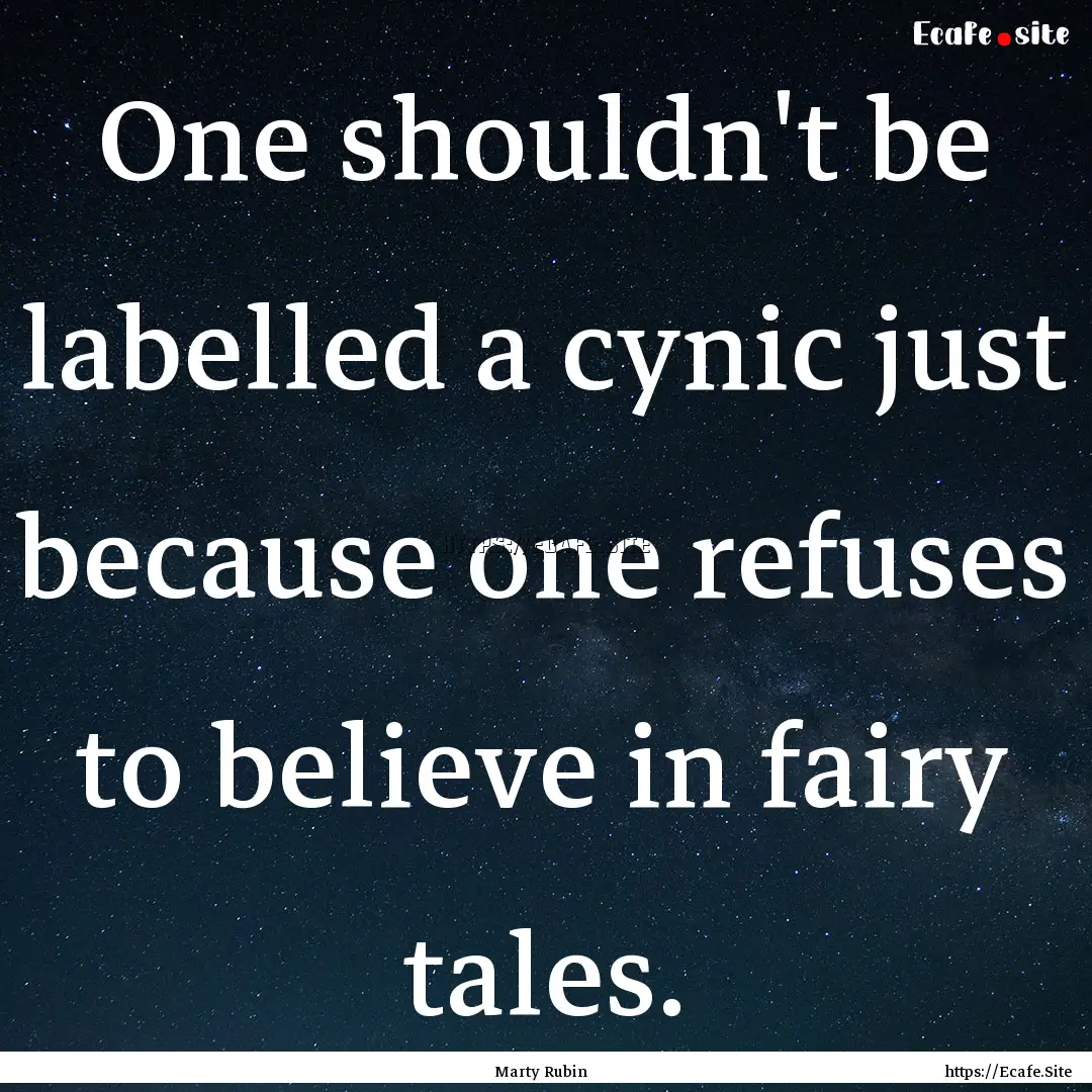 One shouldn't be labelled a cynic just because.... : Quote by Marty Rubin