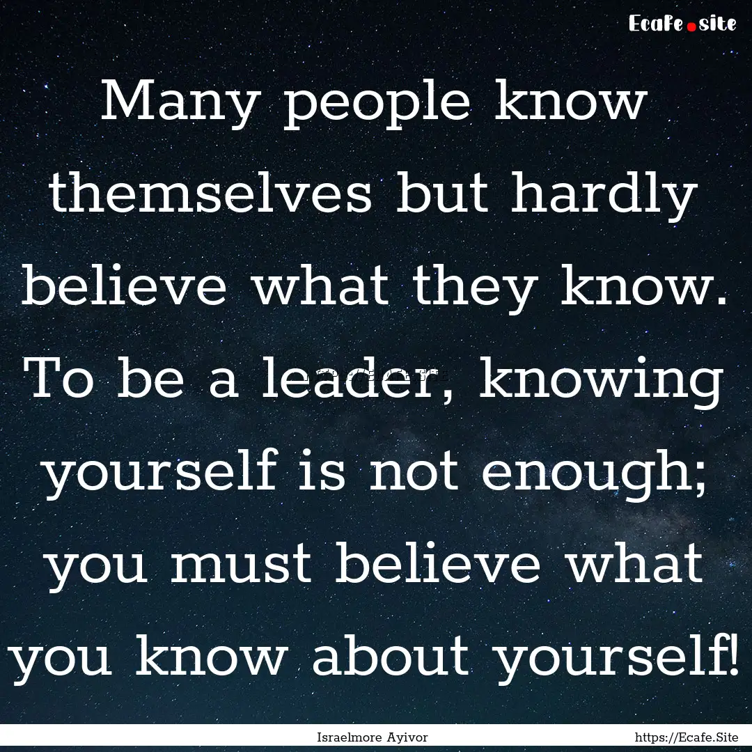 Many people know themselves but hardly believe.... : Quote by Israelmore Ayivor