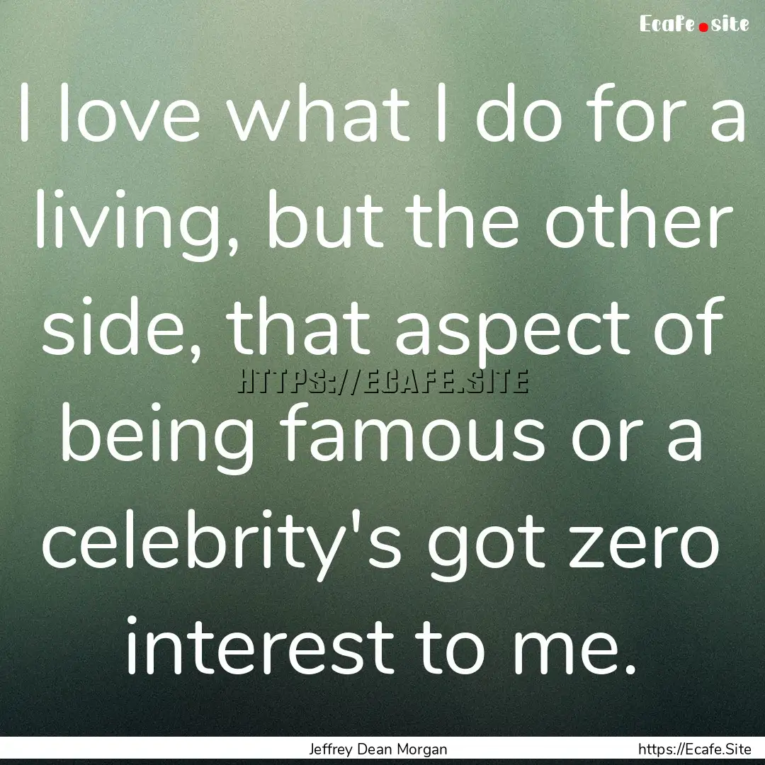 I love what I do for a living, but the other.... : Quote by Jeffrey Dean Morgan