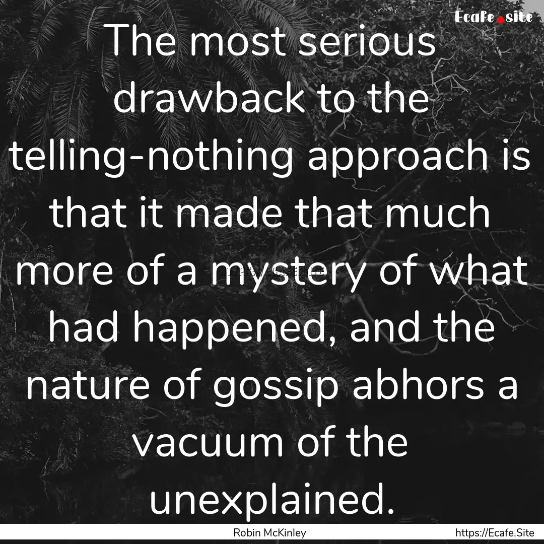 The most serious drawback to the telling-nothing.... : Quote by Robin McKinley