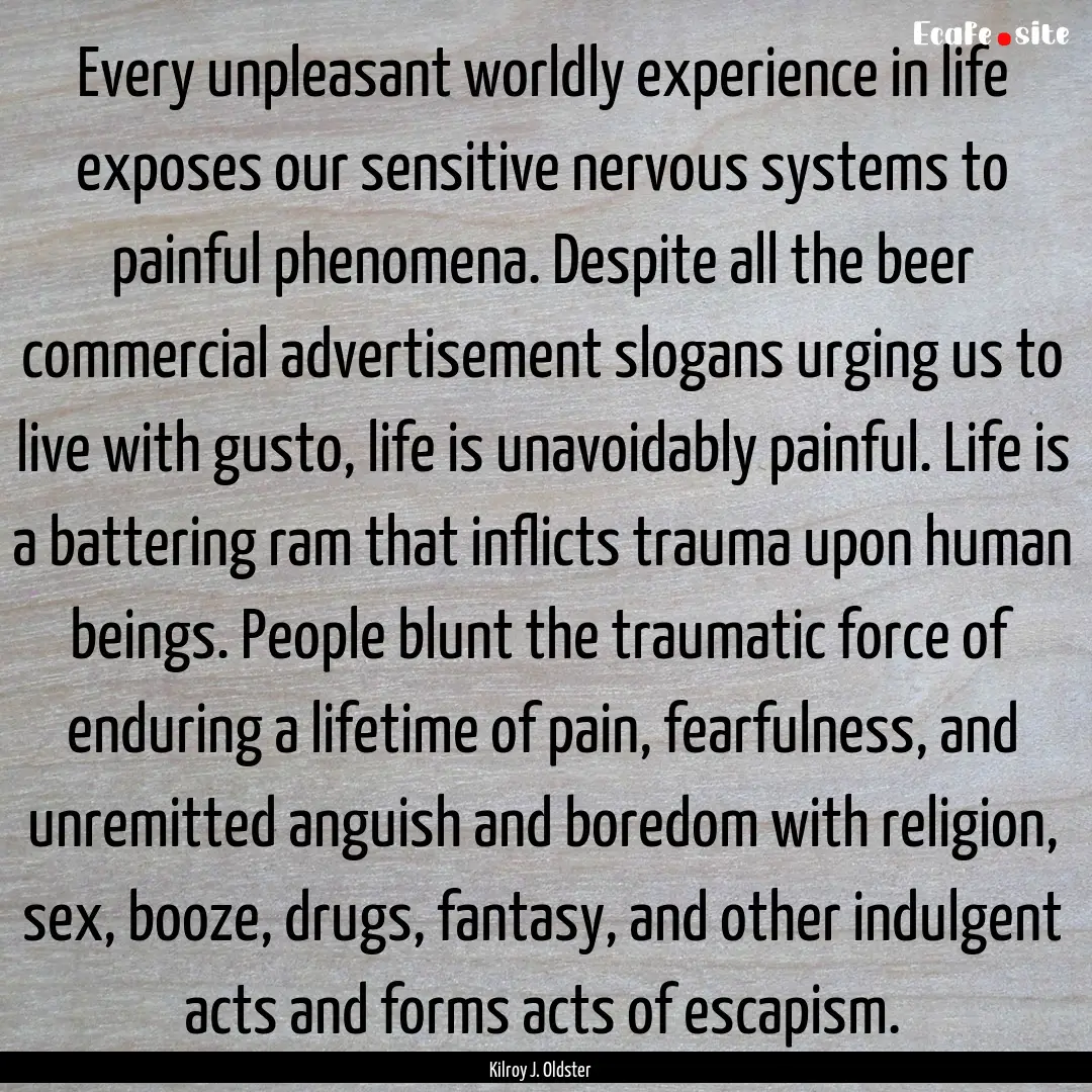 Every unpleasant worldly experience in life.... : Quote by Kilroy J. Oldster