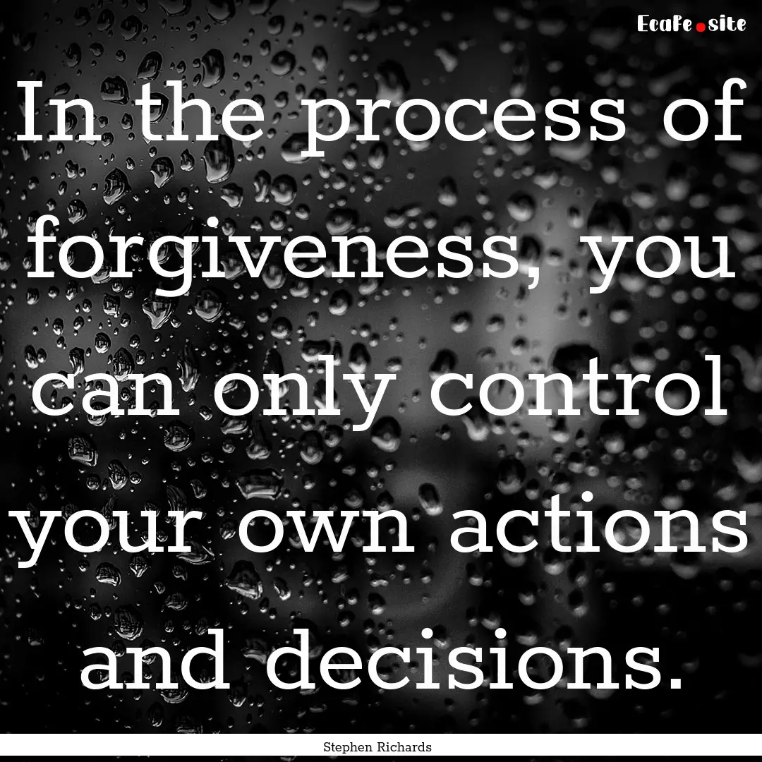 In the process of forgiveness, you can only.... : Quote by Stephen Richards