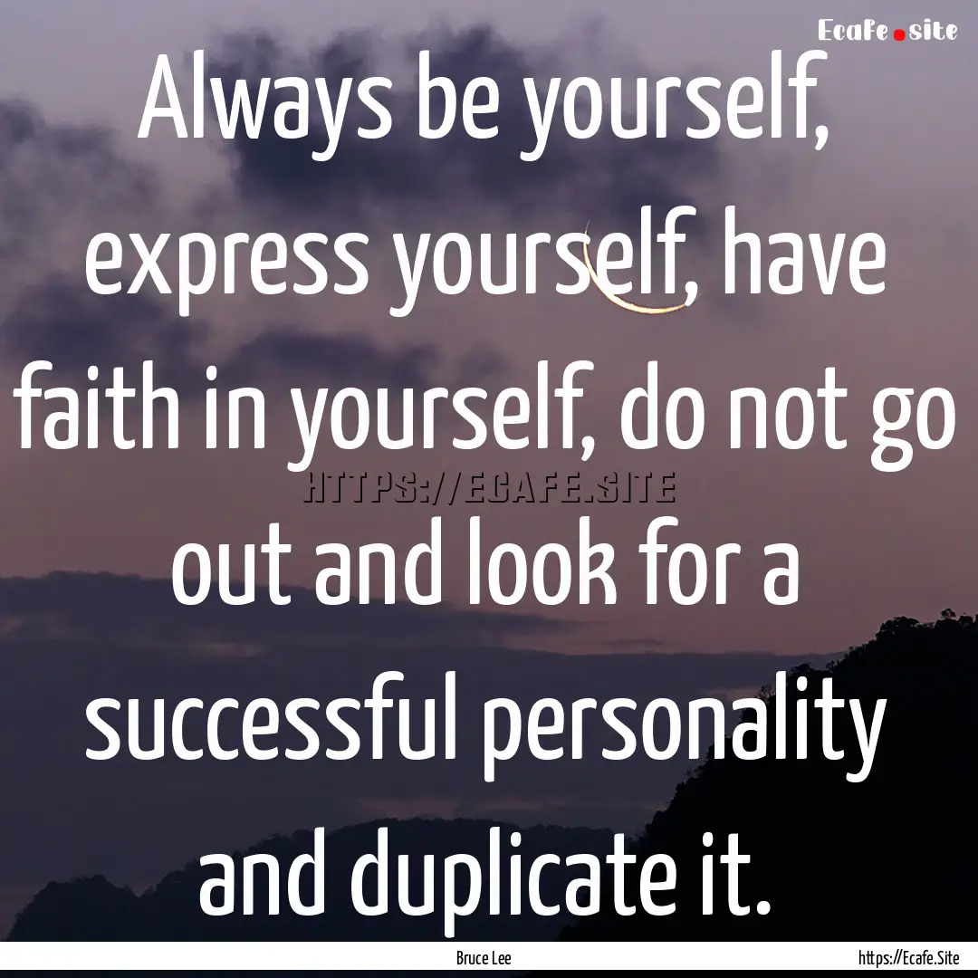 Always be yourself, express yourself, have.... : Quote by Bruce Lee