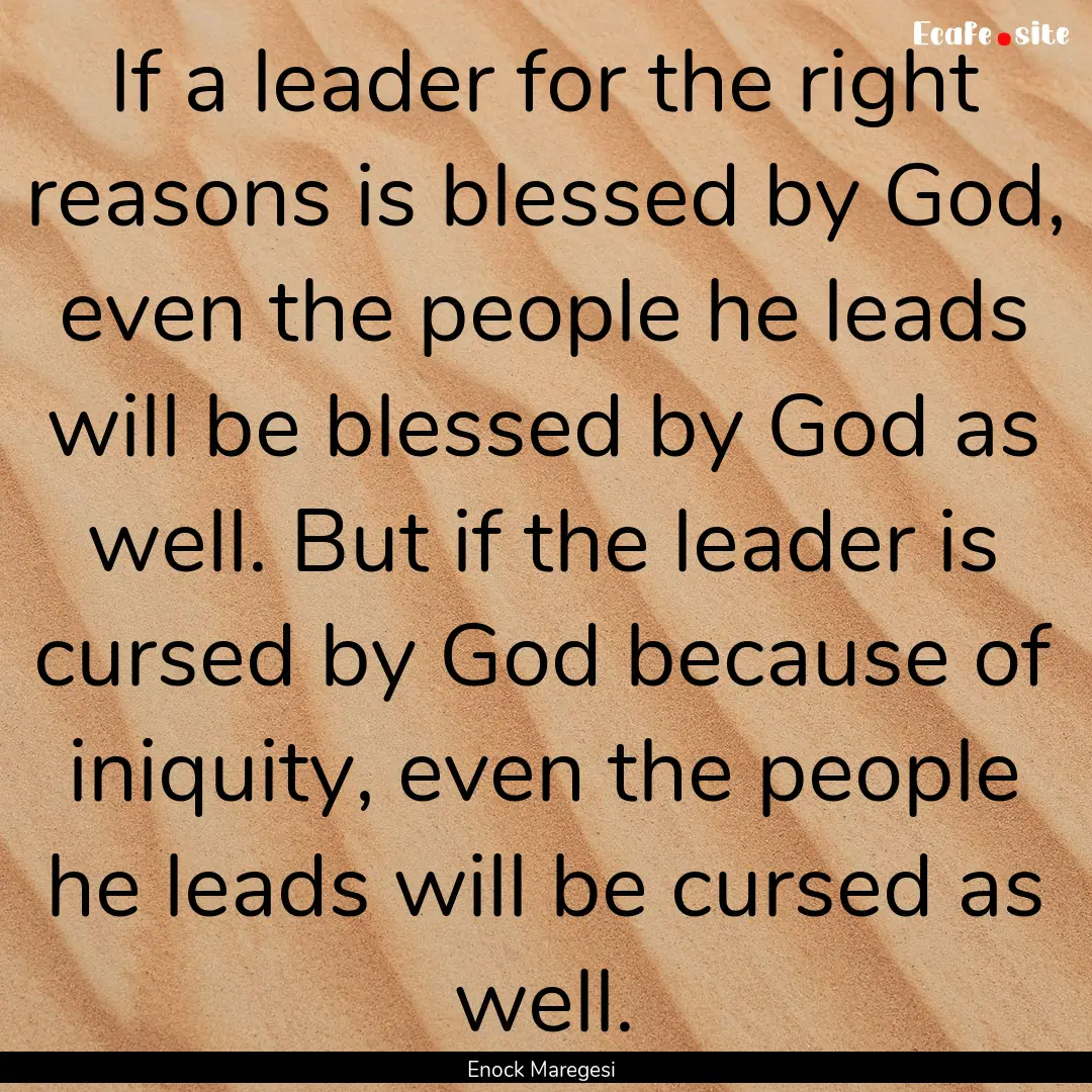 If a leader for the right reasons is blessed.... : Quote by Enock Maregesi