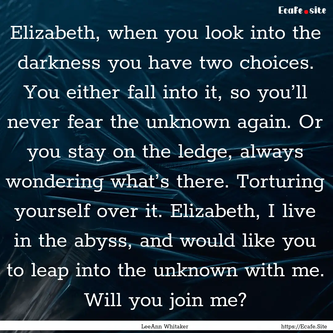 Elizabeth, when you look into the darkness.... : Quote by LeeAnn Whitaker