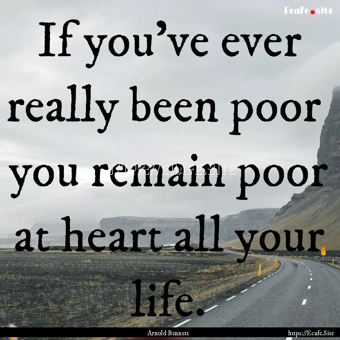 If you've ever really been poor you remain.... : Quote by Arnold Bennett