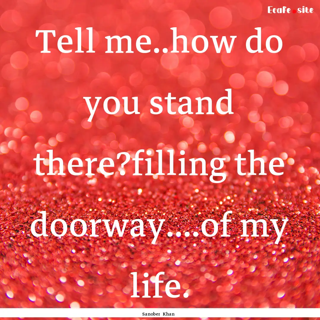 Tell me..how do you stand there?filling the.... : Quote by Sanober Khan