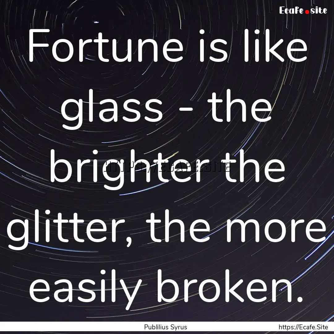 Fortune is like glass - the brighter the.... : Quote by Publilius Syrus