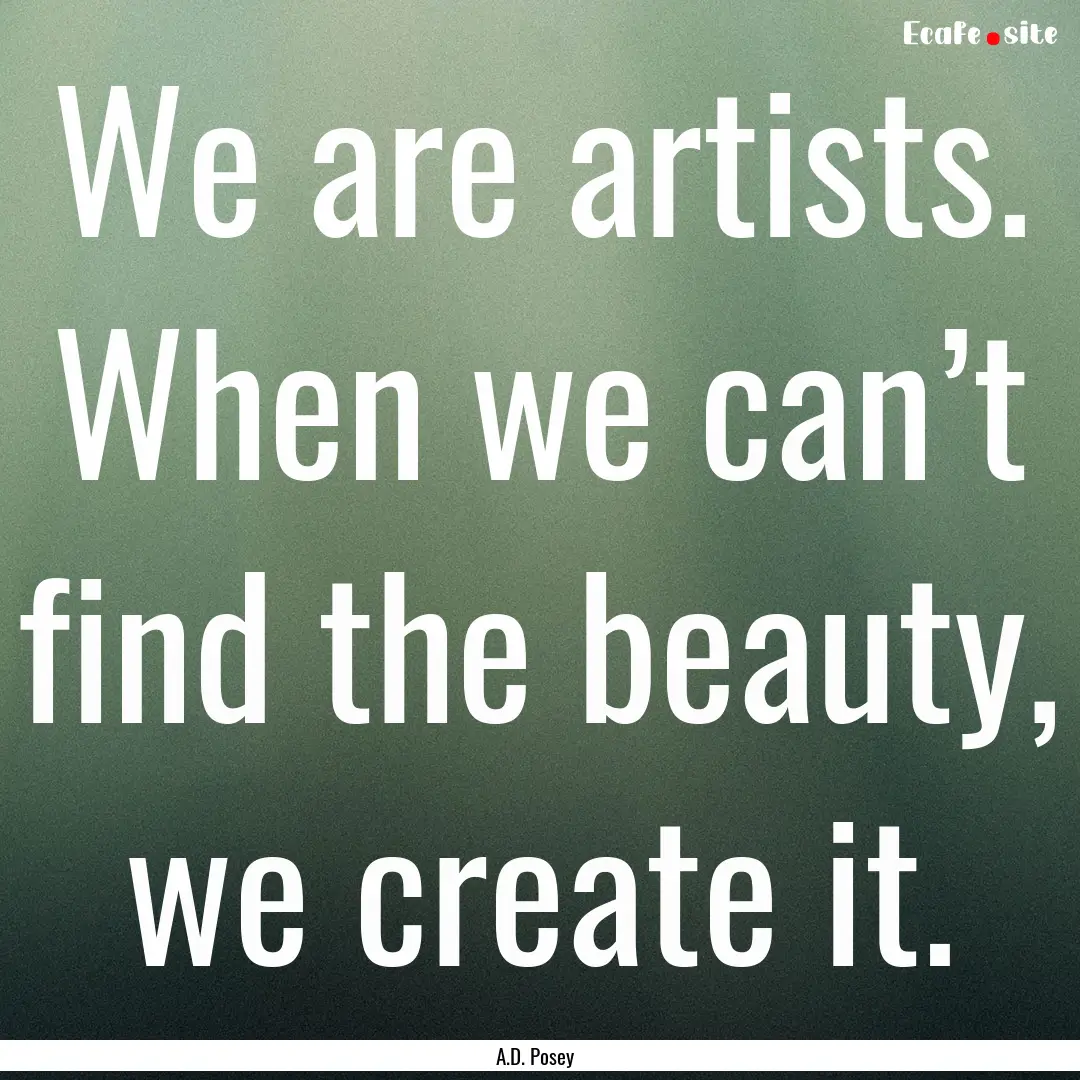 We are artists. When we can’t find the.... : Quote by A.D. Posey