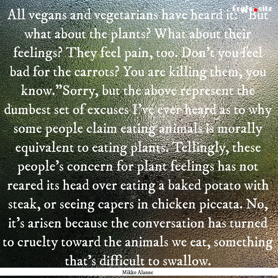 All vegans and vegetarians have heard it:.... : Quote by Mikko Alanne