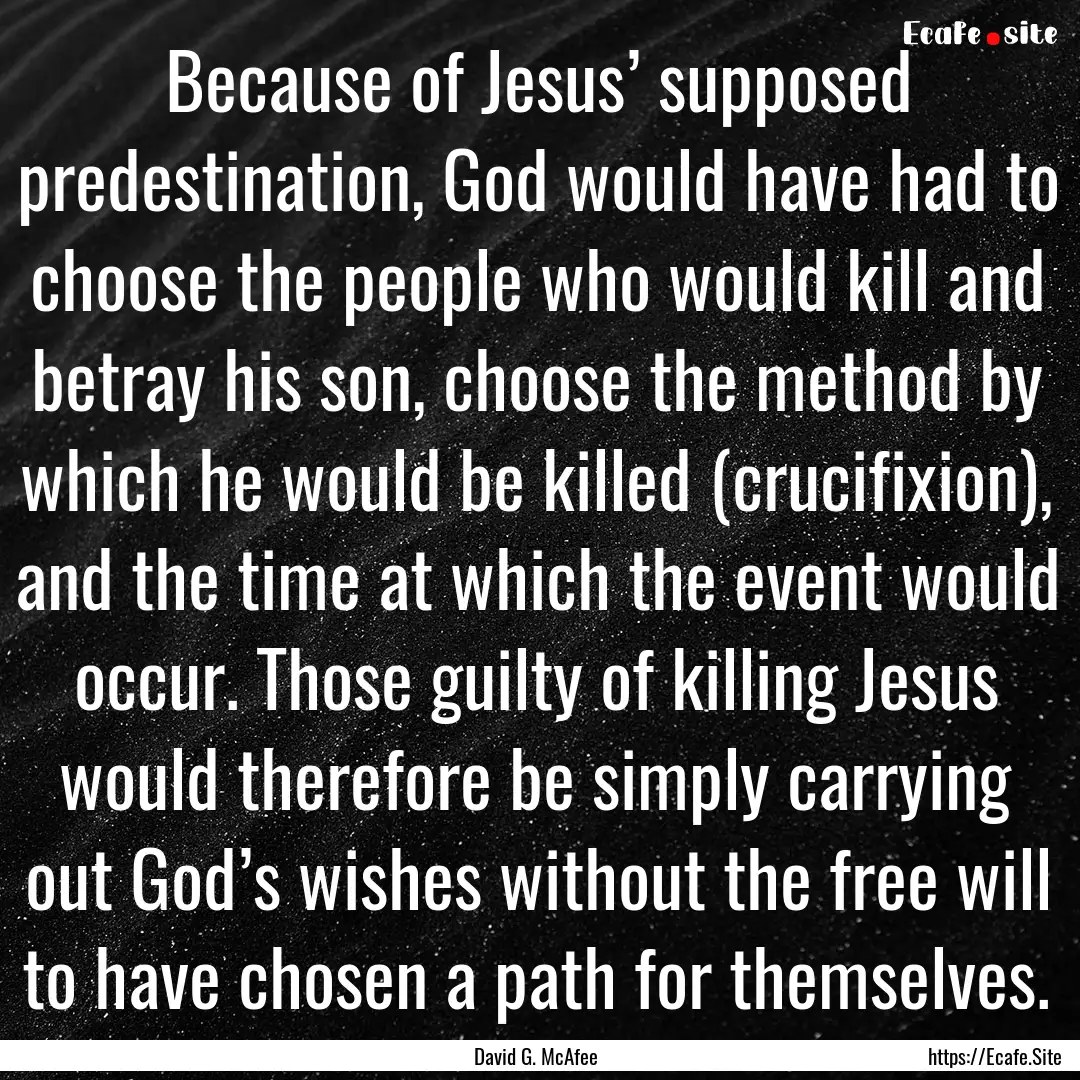 Because of Jesus’ supposed predestination,.... : Quote by David G. McAfee