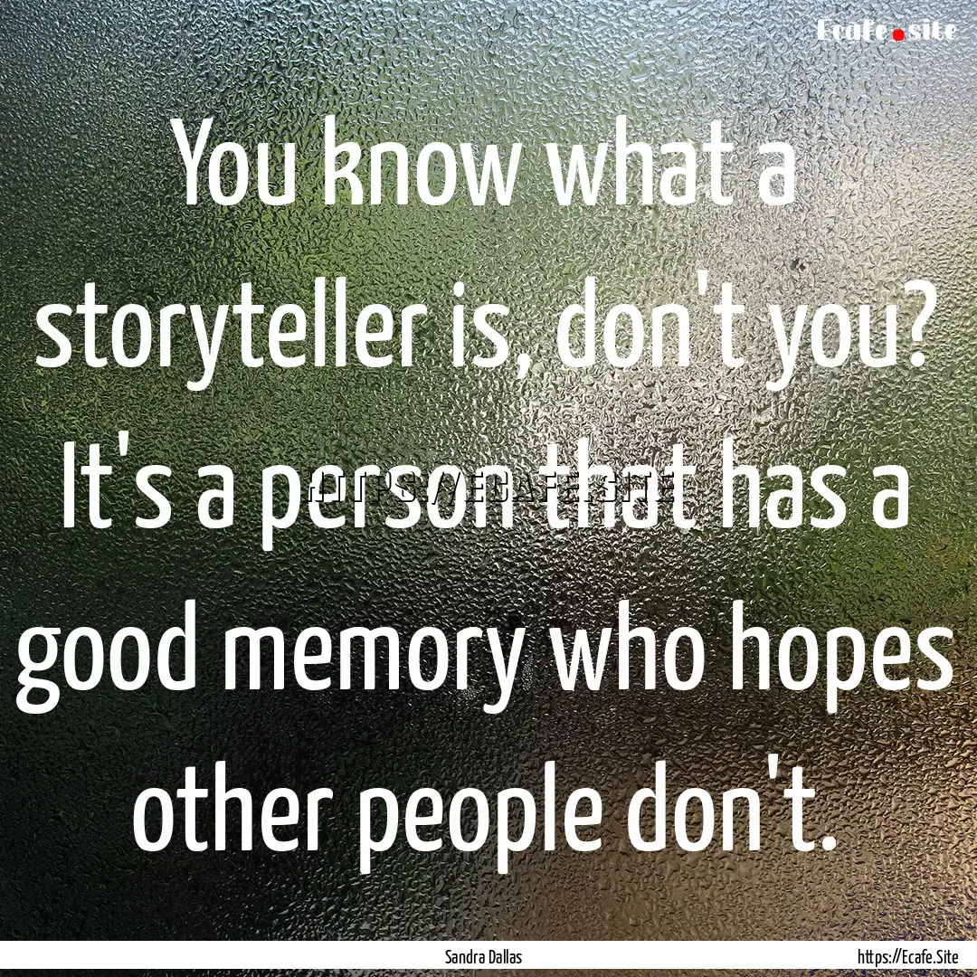 You know what a storyteller is, don't you?.... : Quote by Sandra Dallas