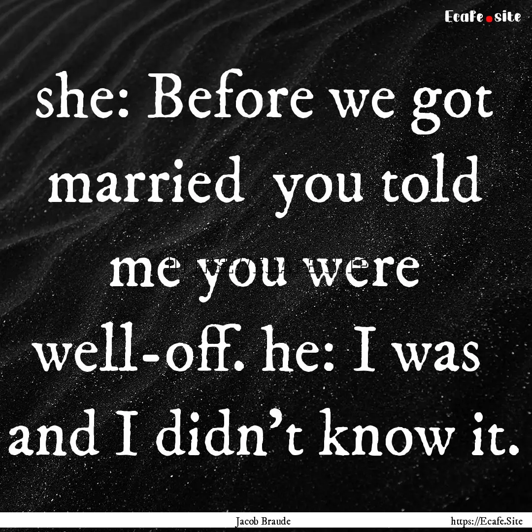 she: Before we got married you told me you.... : Quote by Jacob Braude