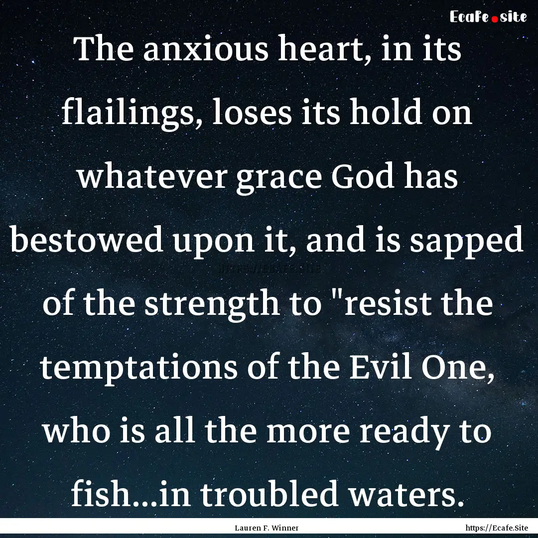 The anxious heart, in its flailings, loses.... : Quote by Lauren F. Winner