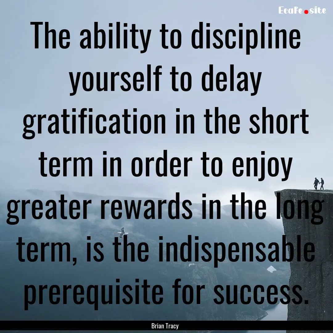 The ability to discipline yourself to delay.... : Quote by Brian Tracy