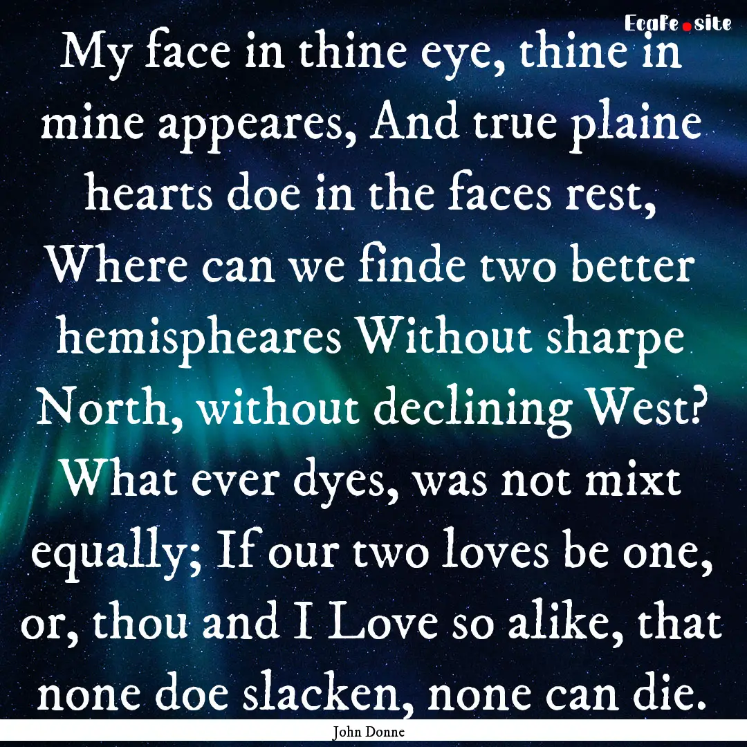 My face in thine eye, thine in mine appeares,.... : Quote by John Donne